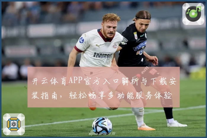 开云体育APP官方入口解析与下载安装指南，轻松畅享多功能服务体验