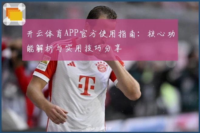 开云体育APP官方使用指南：核心功能解析与实用技巧分享